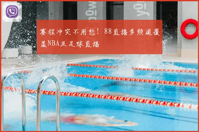 赛程冲突不用愁！88直播多频道覆盖NBA及足球直播