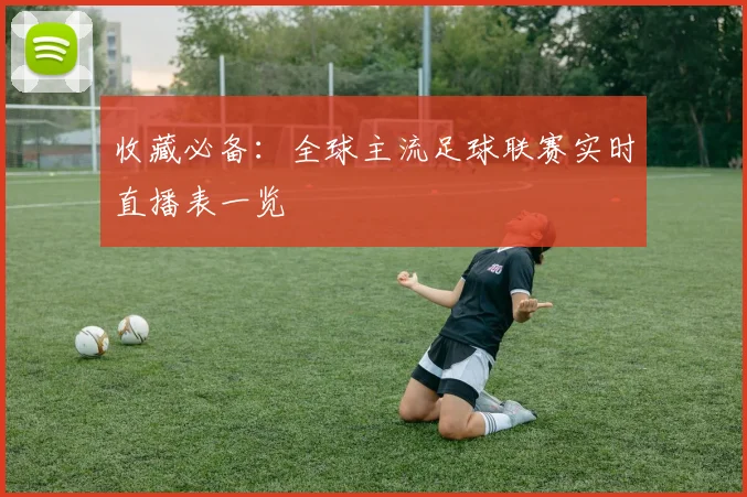 收藏必备:全球主流足球联赛实时直播表一览